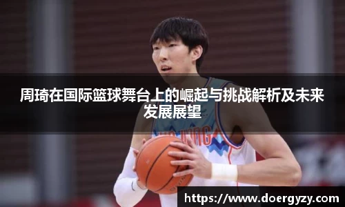 周琦在国际篮球舞台上的崛起与挑战解析及未来发展展望