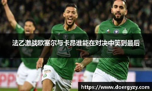 法乙激战欧塞尔与卡昂谁能在对决中笑到最后