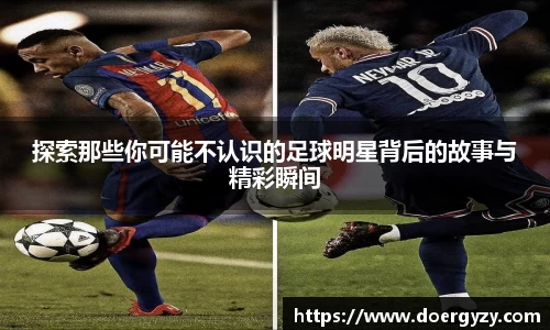 探索那些你可能不认识的足球明星背后的故事与精彩瞬间