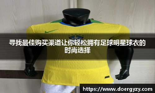 寻找最佳购买渠道让你轻松拥有足球明星球衣的时尚选择